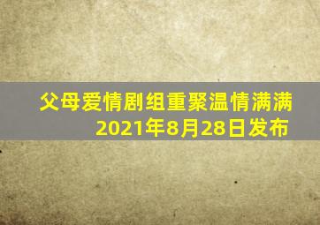 父母爱情剧组重聚温情满满 2021年8月28日发布